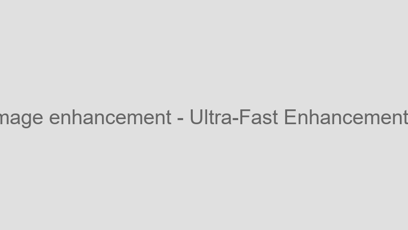 Ultra-Fast Enhancement