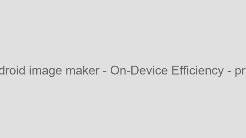 On-Device Efficiency