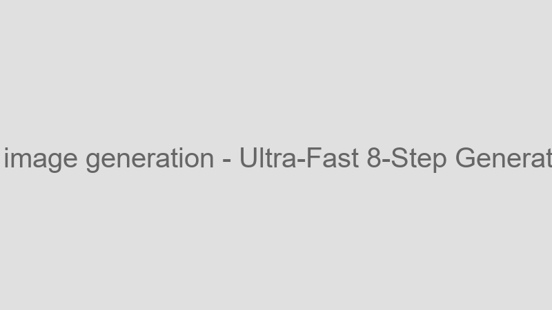 Ultra-Fast 8-Step Generation